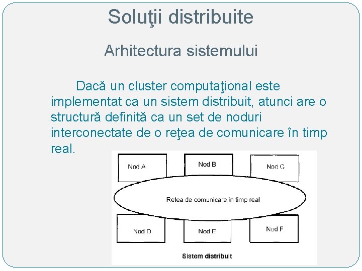 Soluţii distribuite Arhitectura sistemului Dacă un cluster computaţional este implementat ca un sistem distribuit,