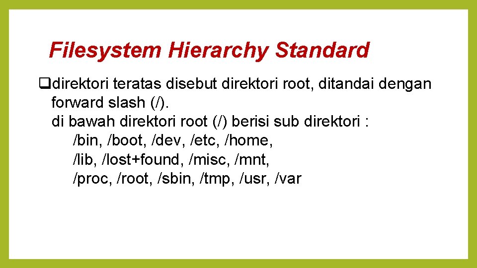 Filesystem Hierarchy Standard direktori teratas disebut direktori root, ditandai dengan forward slash (/). di