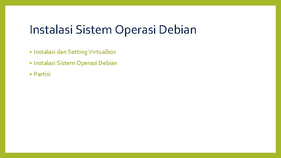 Instalasi Sistem Operasi Debian • Instalasi dan Setting Virtualbox • Instalasi Sistem Operasi Debian