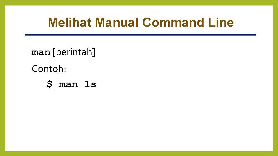 Melihat Manual Command Line man [perintah] Contoh: $ man ls 