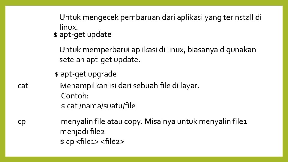 Untuk mengecek pembaruan dari aplikasi yang terinstall di linux. $ apt-get update Untuk memperbarui