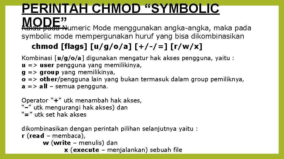 PERINTAH CHMOD “SYMBOLIC MODE” Kalau pada Numeric Mode menggunakan angka-angka, maka pada symbolic mode