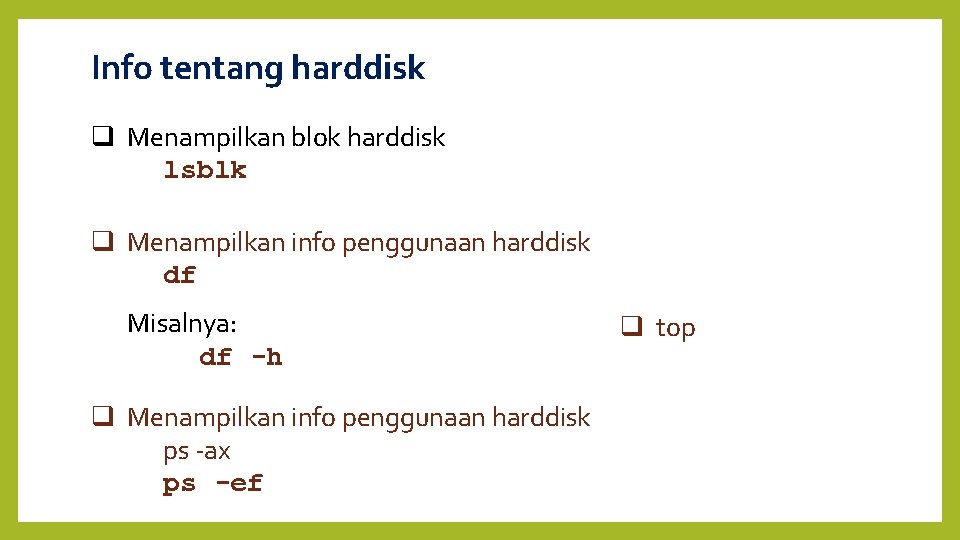 Info tentang harddisk Menampilkan blok harddisk lsblk Menampilkan info penggunaan harddisk df Misalnya: df
