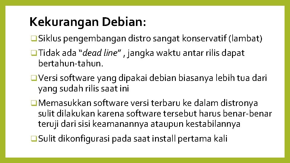 Kekurangan Debian: Siklus pengembangan distro sangat konservatif (lambat) Tidak ada “dead line” , jangka