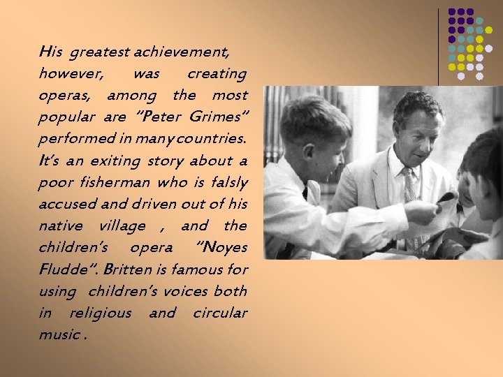 His greatest achievement, however, was creating operas, among the most popular are “Peter Grimes“