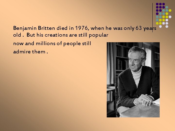 Benjamin Britten died in 1976, when he was only 63 years old. But his