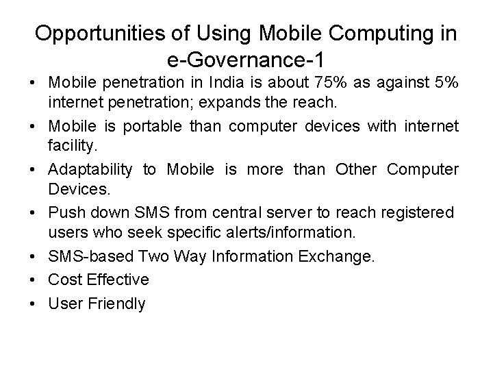 Opportunities of Using Mobile Computing in e-Governance-1 • Mobile penetration in India is about