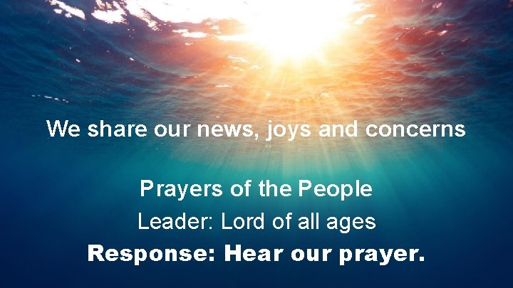 We share our news, joys and concerns Prayers of the People Leader: Lord of