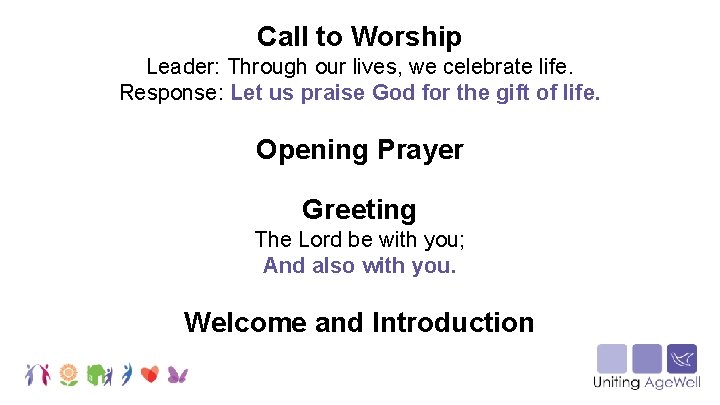 Call to Worship Leader: Through our lives, we celebrate life. Response: Let us praise