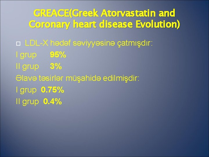 GREACE(Greek Atorvastatin and Coronary heart disease Evolution) LDL-X hədəf səviyyəsinə çatmışdır: I grup 95%