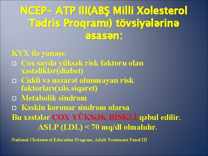 NCEP- ATP III(ABŞ Milli Xolesterol Tədris Proqramı) tövsiyələrinə əsasən: KVX ilə yanaşı: Çox sayda
