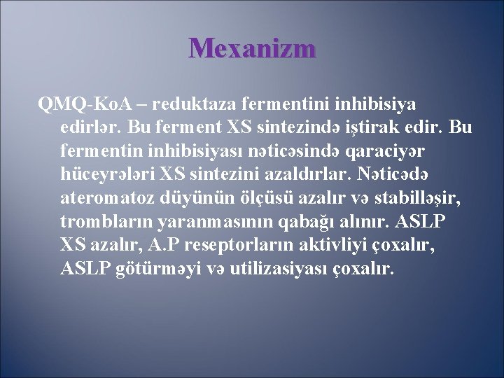 Mexanizm QMQ-Ko. A – reduktaza fermentini inhibisiya edirlər. Bu ferment XS sintezində iştirak edir.