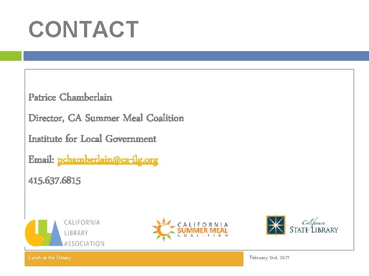 CONTACT Patrice Chamberlain Director, CA Summer Meal Coalition Institute for Local Government Email: pchamberlain@ca-ilg.