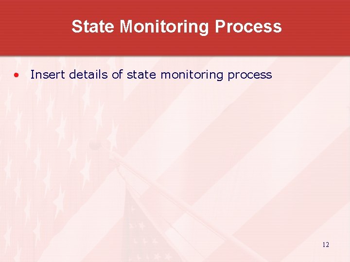 State Monitoring Process • Insert details of state monitoring process 12 