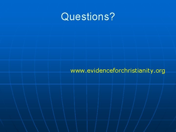 Questions? www. evidenceforchristianity. org 