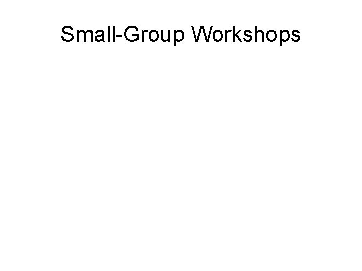 Small-Group Workshops 