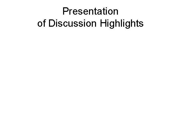 Presentation of Discussion Highlights 