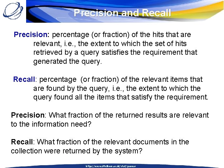 Precision and Recall Precision: percentage (or fraction) of the hits that are relevant, i.