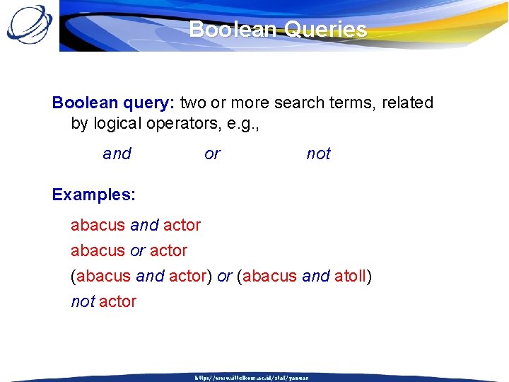 Boolean Queries Boolean query: two or more search terms, related by logical operators, e.