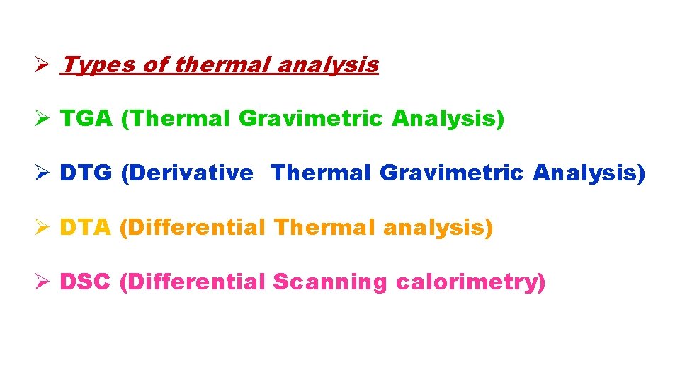 Ø Types of thermal analysis Ø TGA (Thermal Gravimetric Analysis) Ø DTG (Derivative Thermal