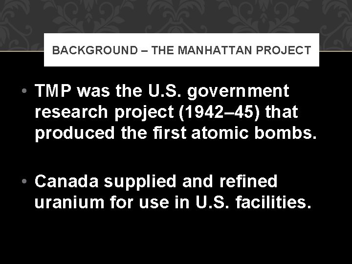 BACKGROUND – THE MANHATTAN PROJECT • TMP was the U. S. government research project