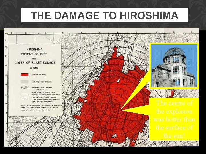 THE DAMAGE TO HIROSHIMA The centre of the explosion was hotter than the surface