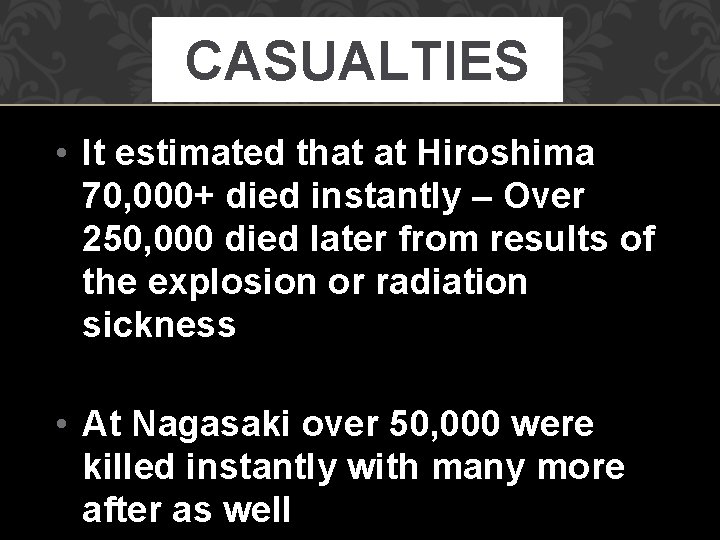 CASUALTIES • It estimated that at Hiroshima 70, 000+ died instantly – Over 250,