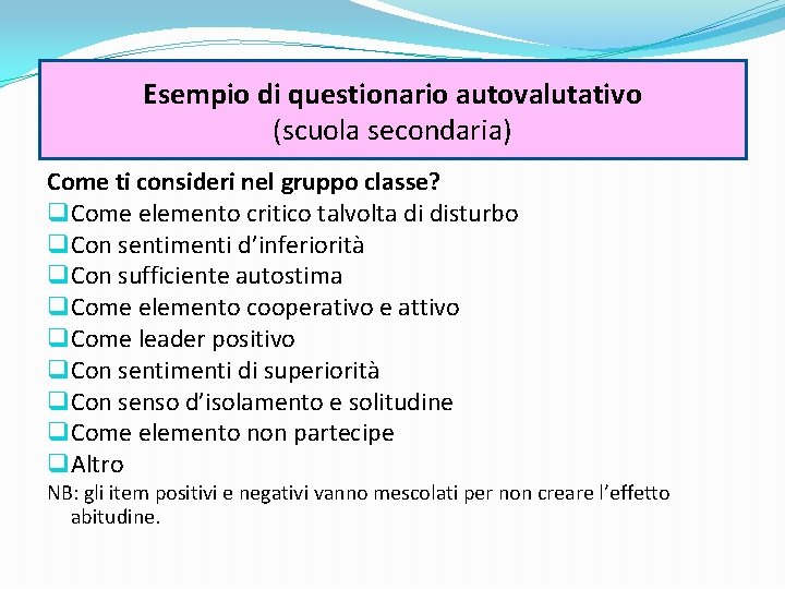 Esempio di questionario autovalutativo (scuola secondaria) Come ti consideri nel gruppo classe? q Come