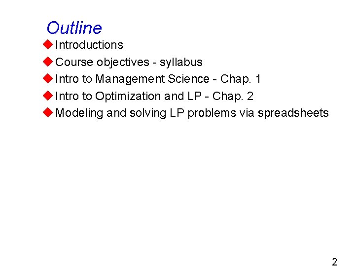 Outline u Introductions u Course objectives - syllabus u Intro to Management Science -