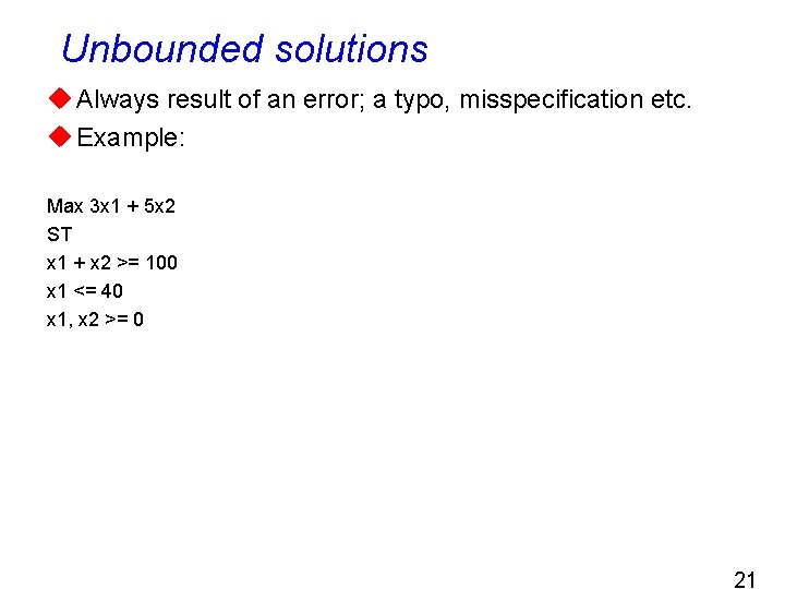 Unbounded solutions u Always result of an error; a typo, misspecification etc. u Example: