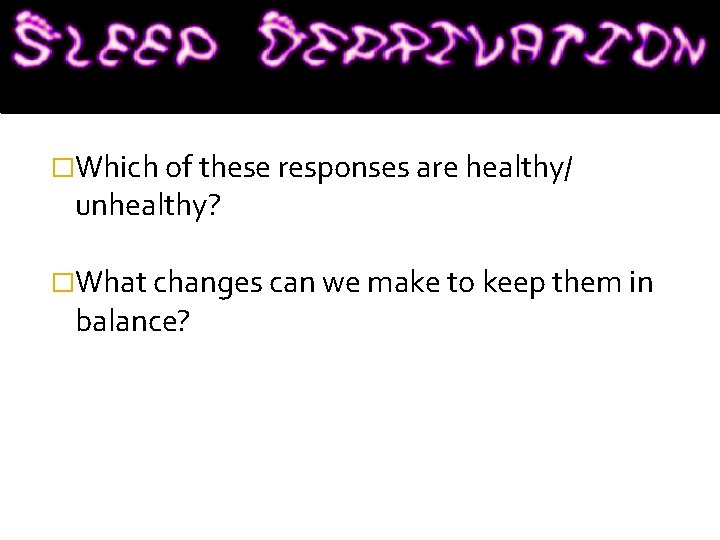 �Which of these responses are healthy/ unhealthy? �What changes can we make to keep