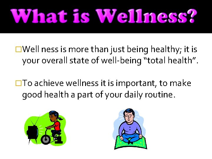 �Well ness is more than just being healthy; it is your overall state of