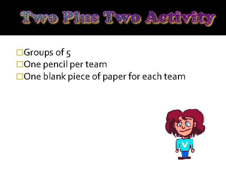 �Groups of 5 �One pencil per team �One blank piece of paper for each