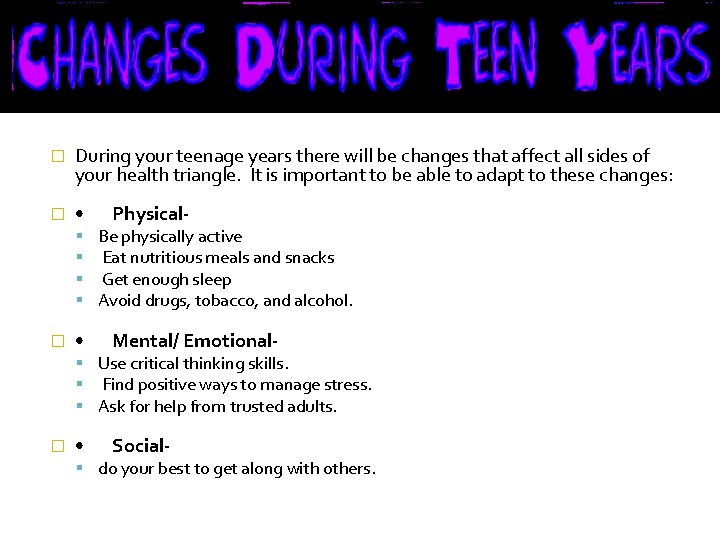 � During your teenage years there will be changes that affect all sides of