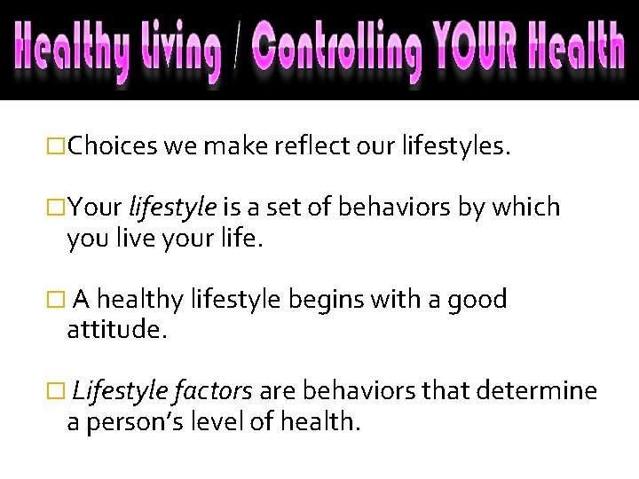 �Choices we make reflect our lifestyles. �Your lifestyle is a set of behaviors by