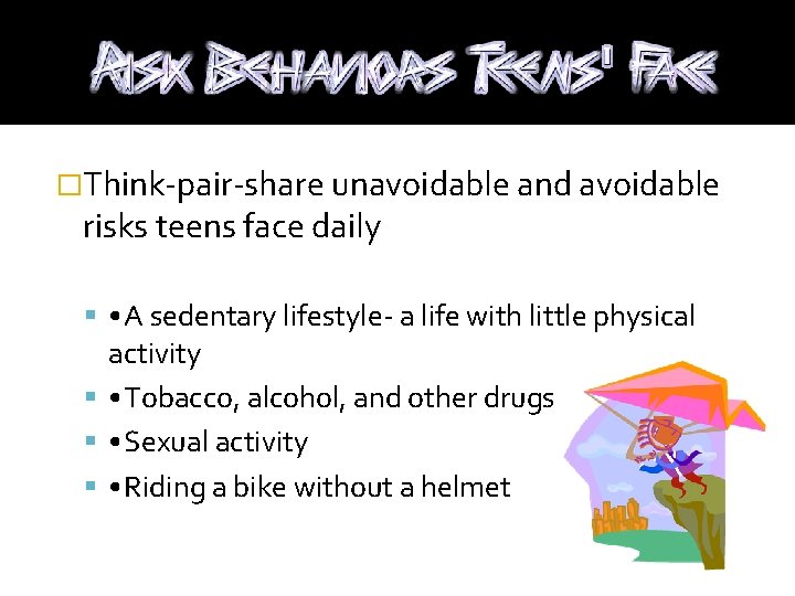 �Think-pair-share unavoidable and avoidable risks teens face daily • A sedentary lifestyle- a life