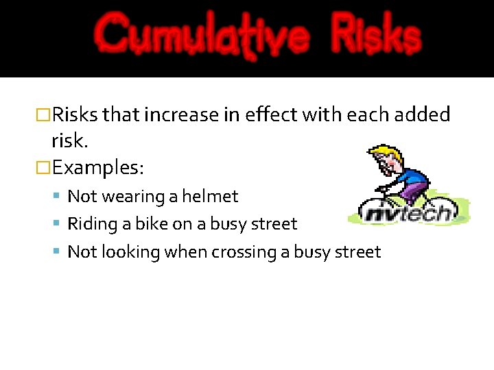 �Risks that increase in effect with each added risk. �Examples: Not wearing a helmet