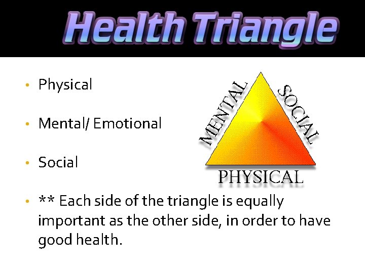  • Physical • Mental/ Emotional • Social • ** Each side of the