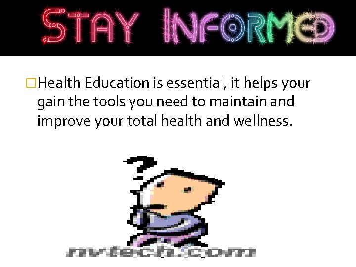 �Health Education is essential, it helps your gain the tools you need to maintain