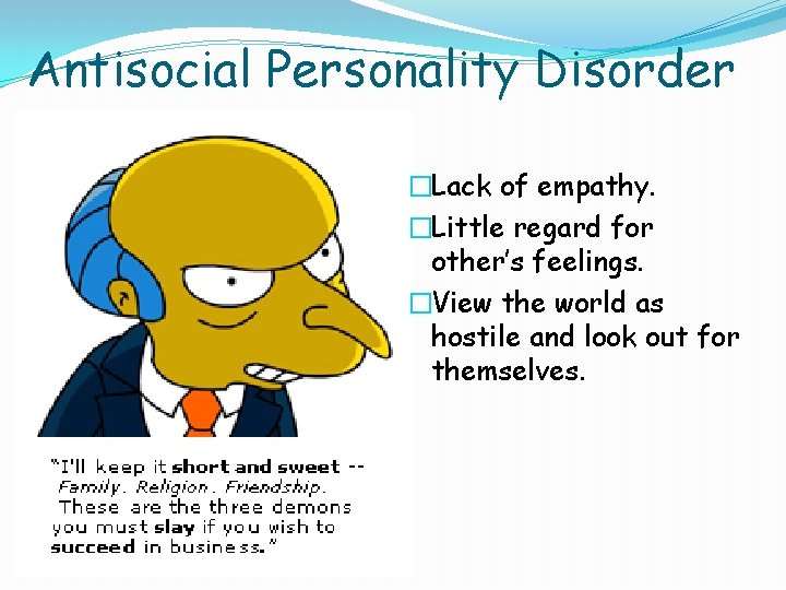 Antisocial Personality Disorder �Lack of empathy. �Little regard for other’s feelings. �View the world