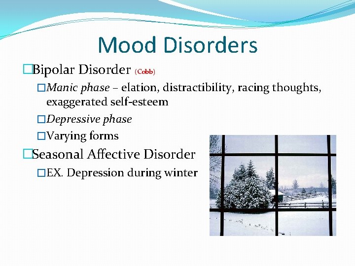 Mood Disorders �Bipolar Disorder (Cobb) �Manic phase – elation, distractibility, racing thoughts, exaggerated self-esteem