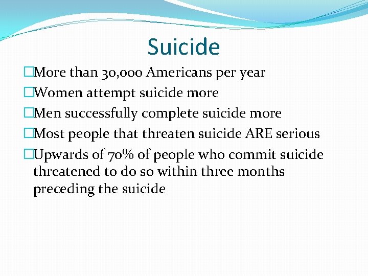 Suicide �More than 30, 000 Americans per year �Women attempt suicide more �Men successfully