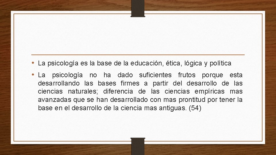  • La psicología es la base de la educación, ética, lógica y política