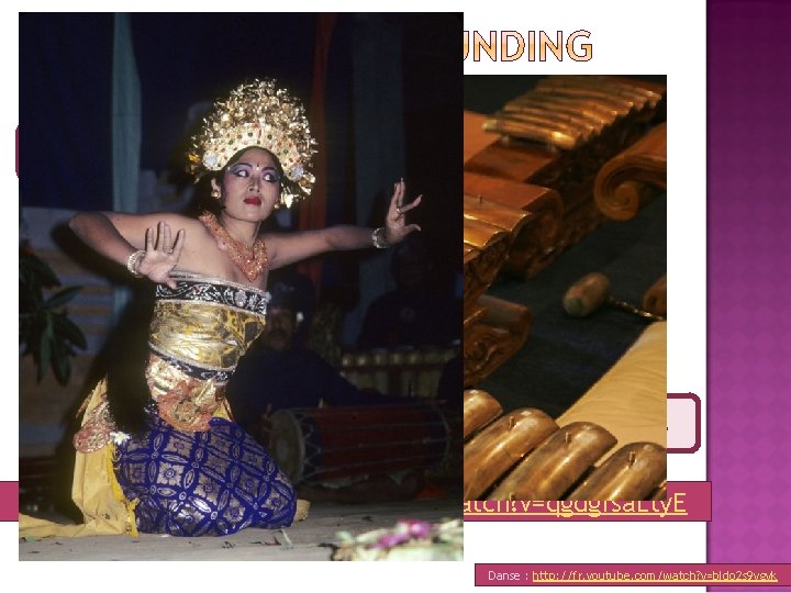 métallophones cymbalettes Gamelan : http: //fr. youtube. com/watch? v=qgdgfsa. Lty. E Danse : http: métallophones cymbalettes Gamelan : http: //fr. youtube. com/watch? v=qgdgfsa. Lty. E Danse : http: