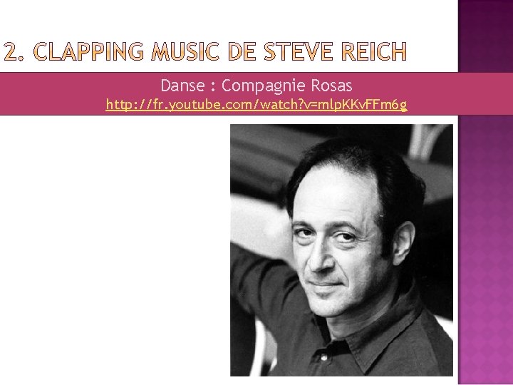 Danse : Compagnie Rosas http: //fr. youtube. com/watch? v=mlp. KKv. FFm 6 g  Danse : Compagnie Rosas http: //fr. youtube. com/watch? v=mlp. KKv. FFm 6 g