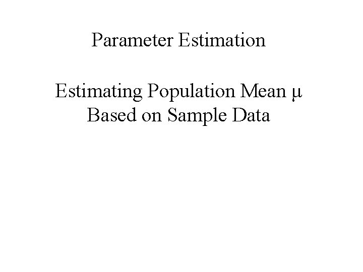 Parameter Estimation Estimating Population Mean μ Based on Sample Data 