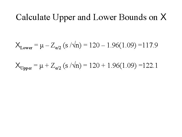 Calculate Upper and Lower Bounds on X XLower = μ – Zα/2 (s /√n)