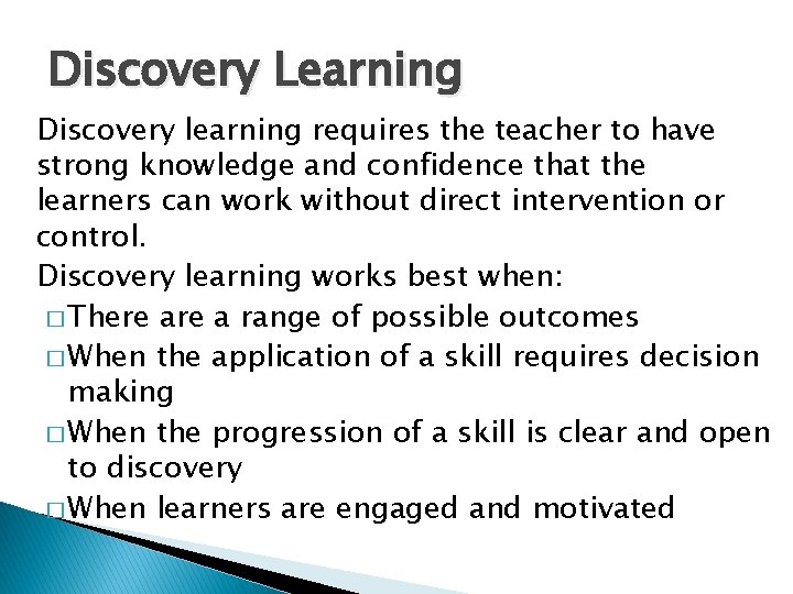Discovery Learning Discovery learning requires the teacher to have strong knowledge and confidence that