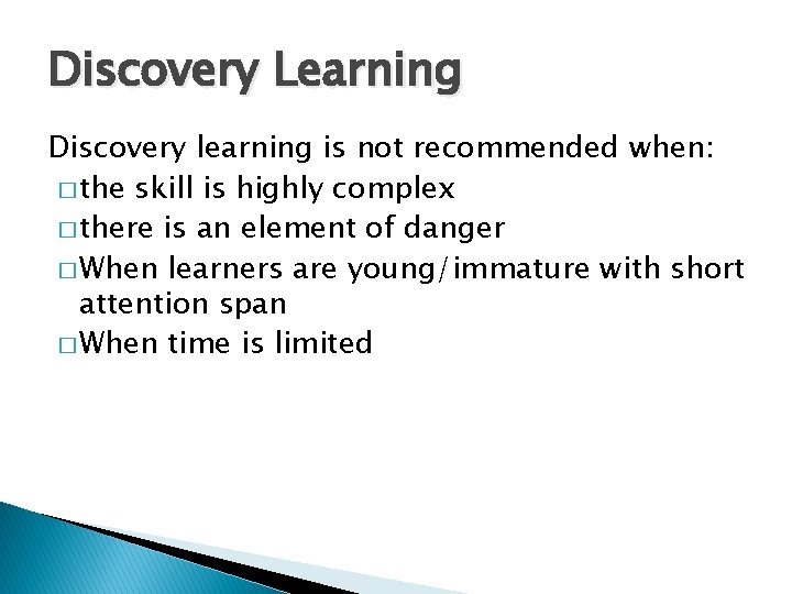 Discovery Learning Discovery learning is not recommended when: � the skill is highly complex