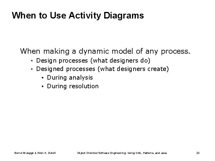 When to Use Activity Diagrams When making a dynamic model of any process. •